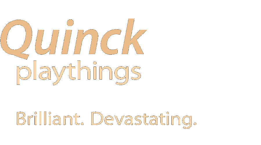 Quinck playthings Brilliant. Devastating